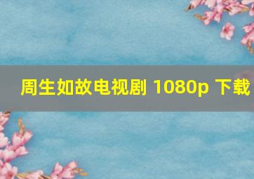 周生如故电视剧 1080p 下载